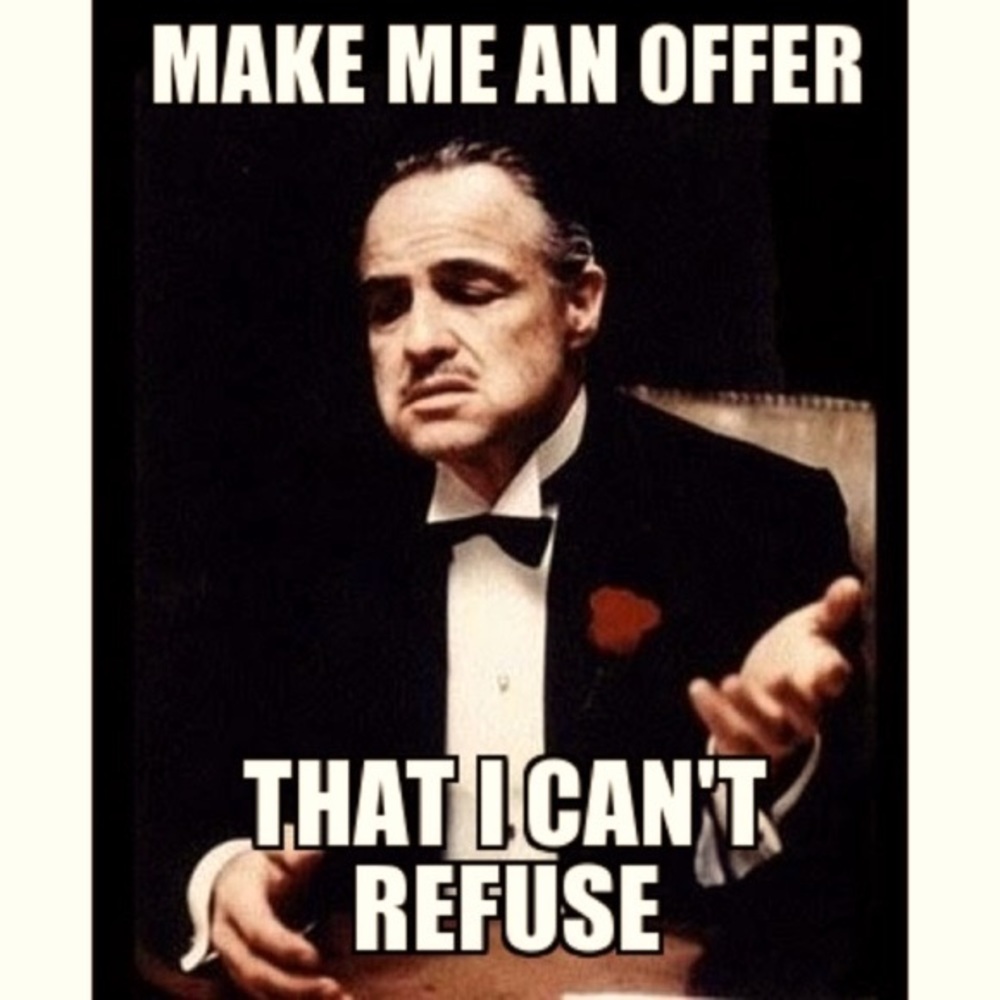 Make me a reasonable and respectable offer